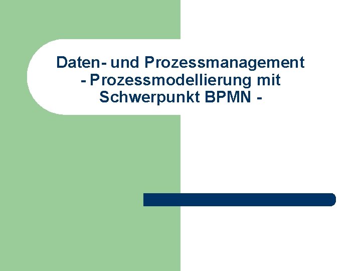 Daten- und Prozessmanagement - Prozessmodellierung mit Schwerpunkt BPMN - 