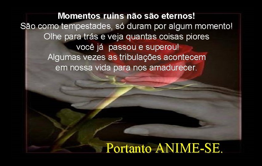 Momentos ruins não são eternos! São como tempestades, só duram por algum momento! Olhe