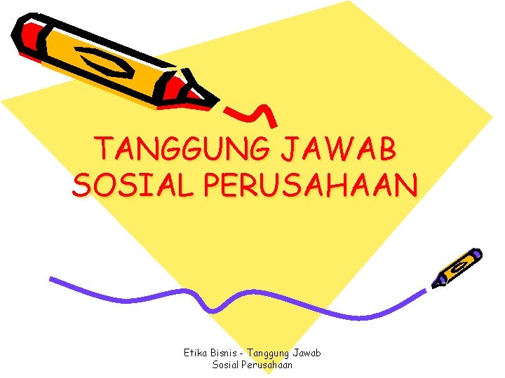 TANGGUNG JAWAB SOSIAL PERUSAHAAN Etika Bisnis - Tanggung Jawab Sosial Perusahaan 