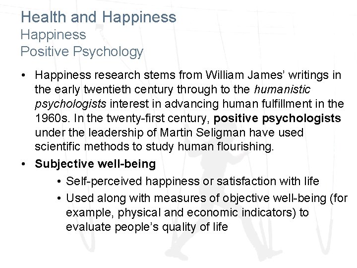 Health and Happiness Positive Psychology • Happiness research stems from William James’ writings in