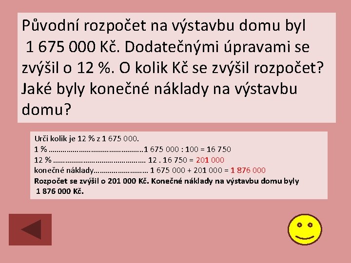 Původní rozpočet na výstavbu domu byl 1 675 000 Kč. Dodatečnými úpravami se zvýšil