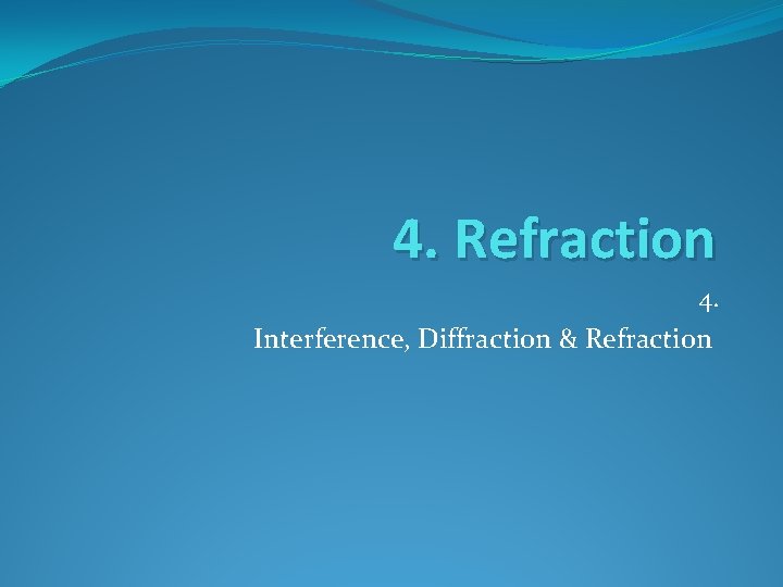 4. Refraction 4. Interference, Diffraction & Refraction 