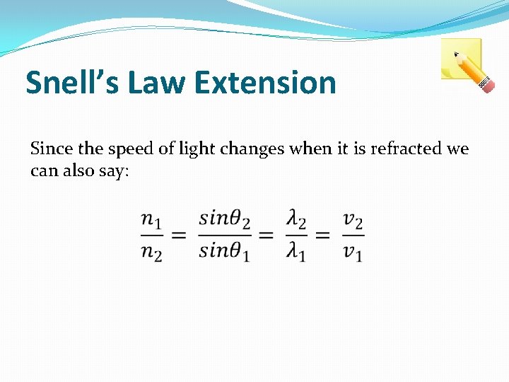 Snell’s Law Extension Since the speed of light changes when it is refracted we