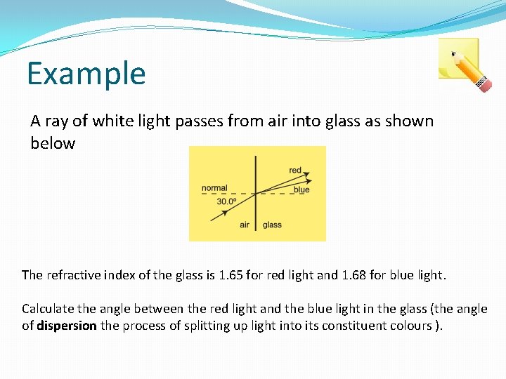 Example A ray of white light passes from air into glass as shown below