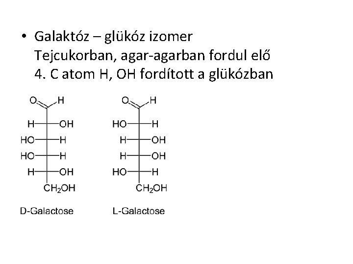  • Galaktóz – glükóz izomer Tejcukorban, agar-agarban fordul elő 4. C atom H,