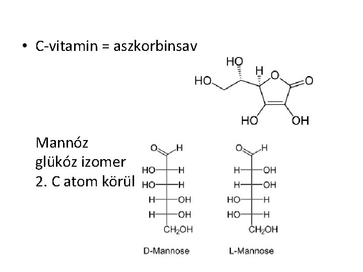  • C-vitamin = aszkorbinsav Mannóz glükóz izomer 2. C atom körül 