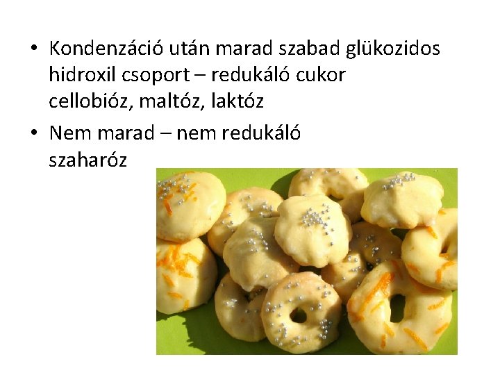  • Kondenzáció után marad szabad glükozidos hidroxil csoport – redukáló cukor cellobióz, maltóz,