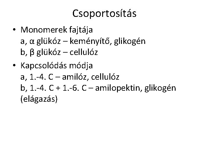 Csoportosítás • Monomerek fajtája a, α glükóz – keményítő, glikogén b, β glükóz –