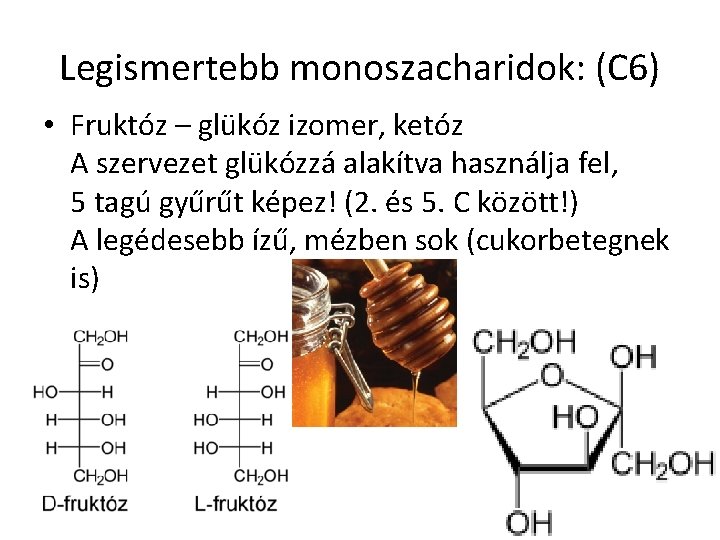 Legismertebb monoszacharidok: (C 6) • Fruktóz – glükóz izomer, ketóz A szervezet glükózzá alakítva