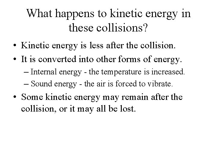 What happens to kinetic energy in these collisions? • Kinetic energy is less after