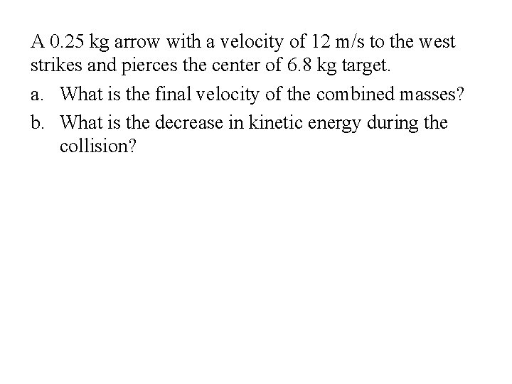 A 0. 25 kg arrow with a velocity of 12 m/s to the west