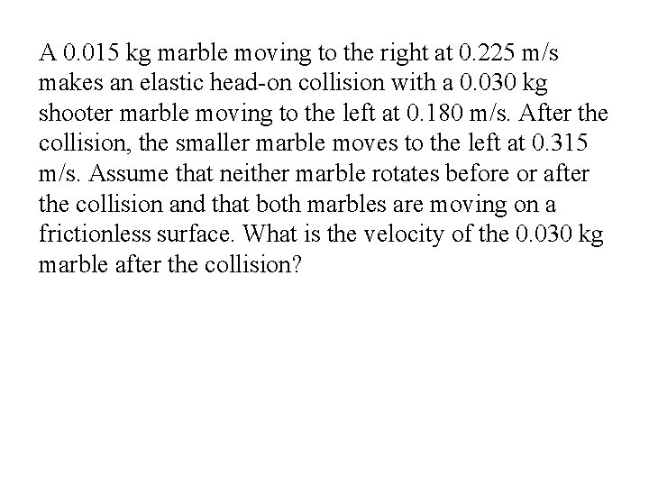 A 0. 015 kg marble moving to the right at 0. 225 m/s makes