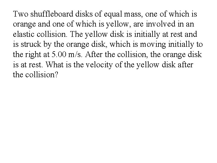 Two shuffleboard disks of equal mass, one of which is orange and one of