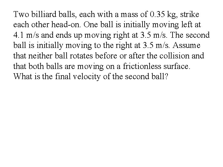 Two billiard balls, each with a mass of 0. 35 kg, strike each other