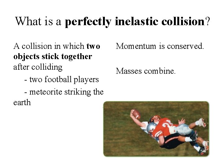 What is a perfectly inelastic collision? A collision in which two objects stick together