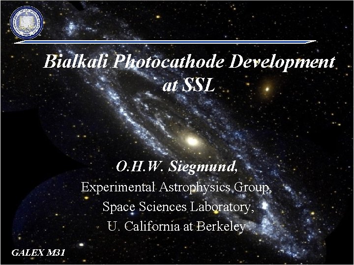 Bialkali Photocathode Development at SSL O. H. W. Siegmund, Experimental Astrophysics Group, Space Sciences