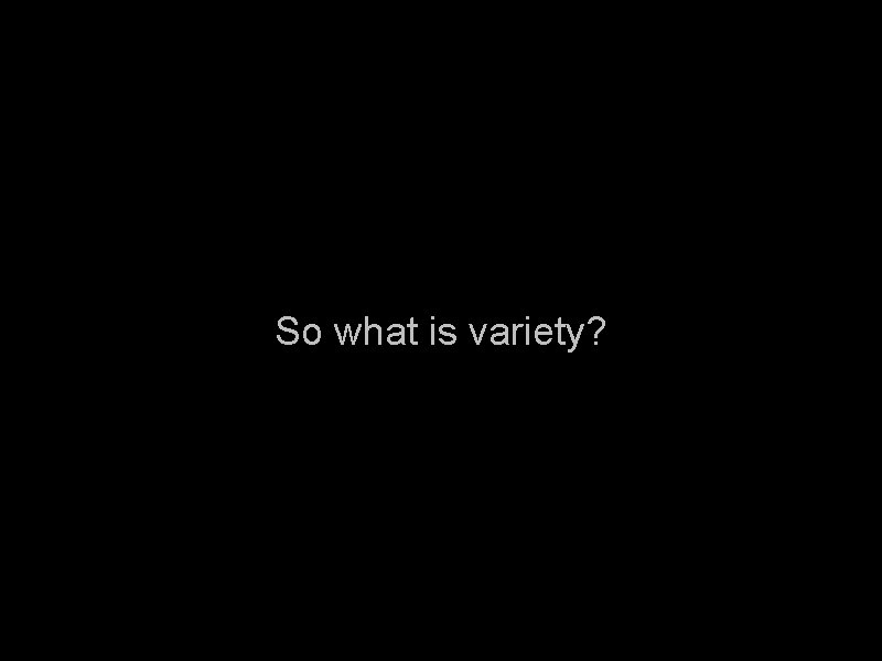 So what is variety? 