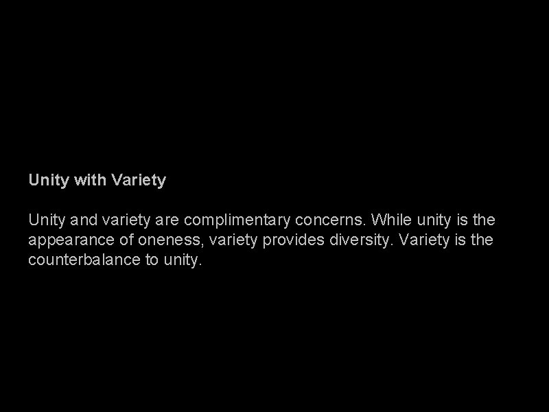 Unity with Variety Unity and variety are complimentary concerns. While unity is the appearance