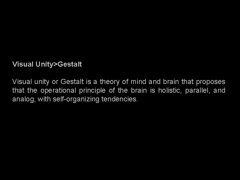 Visual Unity>Gestalt Visual unity or Gestalt is a theory of mind and brain that