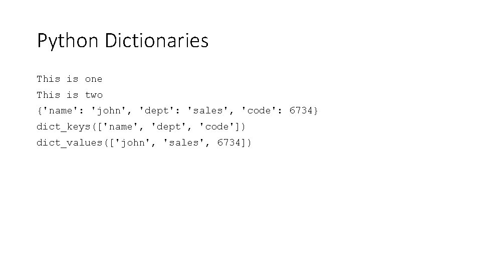 Python Dictionaries This is one This is two {'name': 'john', 'dept': 'sales', 'code': 6734} Python Dictionaries This is one This is two {'name': 'john', 'dept': 'sales', 'code': 6734}