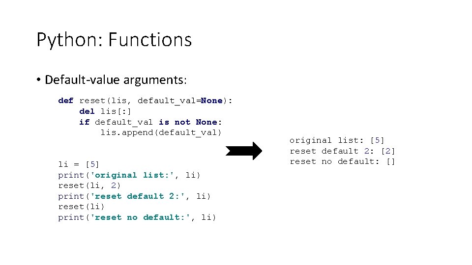 Python: Functions • Default-value arguments: def reset(lis, default_val=None): None del lis[: ] if default_val