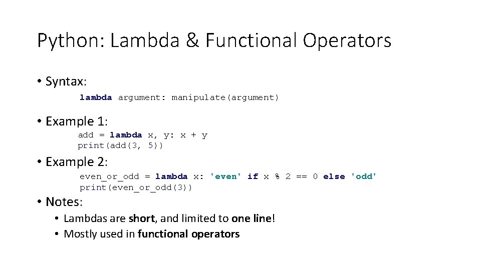 Python: Lambda & Functional Operators • Syntax: lambda argument: manipulate(argument) • Example 1: add Python: Lambda & Functional Operators • Syntax: lambda argument: manipulate(argument) • Example 1: add