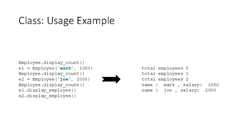 Class: Usage Example Employee. display_count() e 1 = Employee('mark', 1000) Employee. display_count() e 2 Class: Usage Example Employee. display_count() e 1 = Employee('mark', 1000) Employee. display_count() e 2