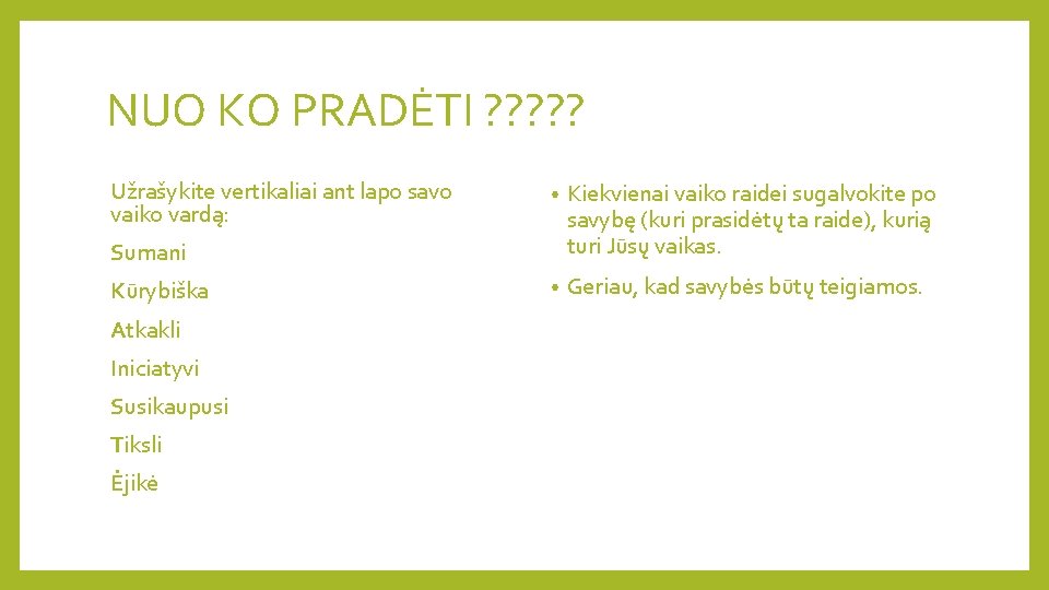 NUO KO PRADĖTI ? ? ? Užrašykite vertikaliai ant lapo savo vaiko vardą: •