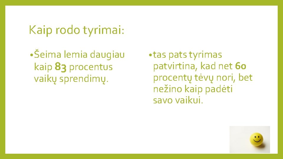 Kaip rodo tyrimai: • Šeima lemia daugiau kaip 83 procentus vaikų sprendimų. • tas