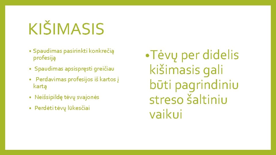 KIŠIMASIS • Spaudimas pasirinkti konkrečią profesiją • Spaudimas apsispręsti greičiau • Perdavimas profesijos iš