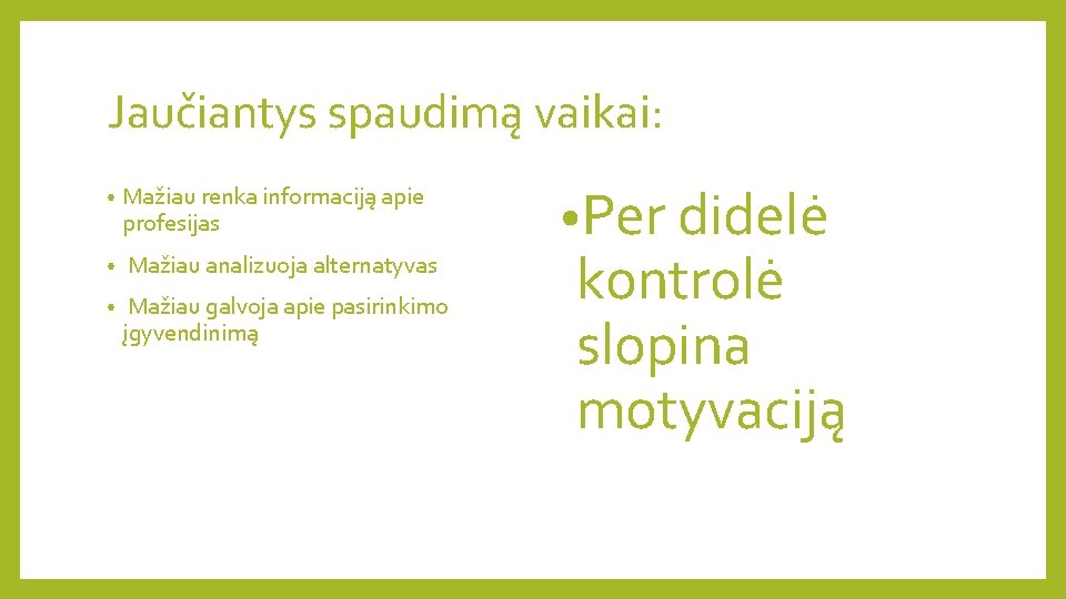 Jaučiantys spaudimą vaikai: • Mažiau renka informaciją apie profesijas • Mažiau analizuoja alternatyvas •