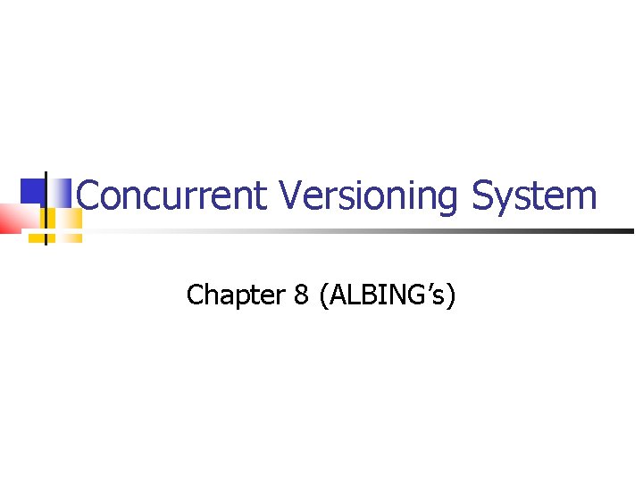 Concurrent Versioning System Chapter 8 (ALBING’s) 