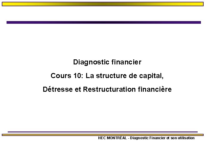 Diagnostic financier Cours 10: La structure de capital, Détresse et Restructuration financière HEC MONTRÉAL