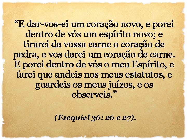 “E dar-vos-ei um coração novo, e porei dentro de vós um espírito novo; e