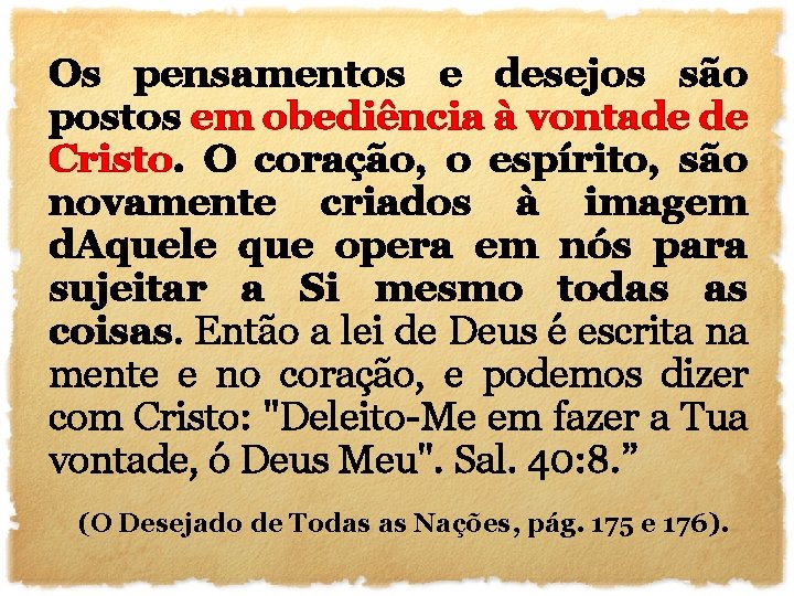 Os pensamentos e desejos são postos em obediência à vontade de Cristo. O coração,