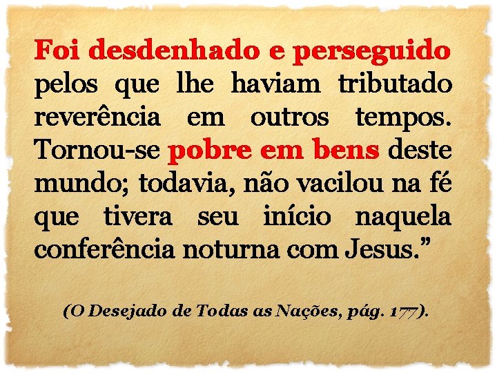 Foi desdenhado e perseguido pelos que lhe haviam tributado reverência em outros tempos. Tornou-se