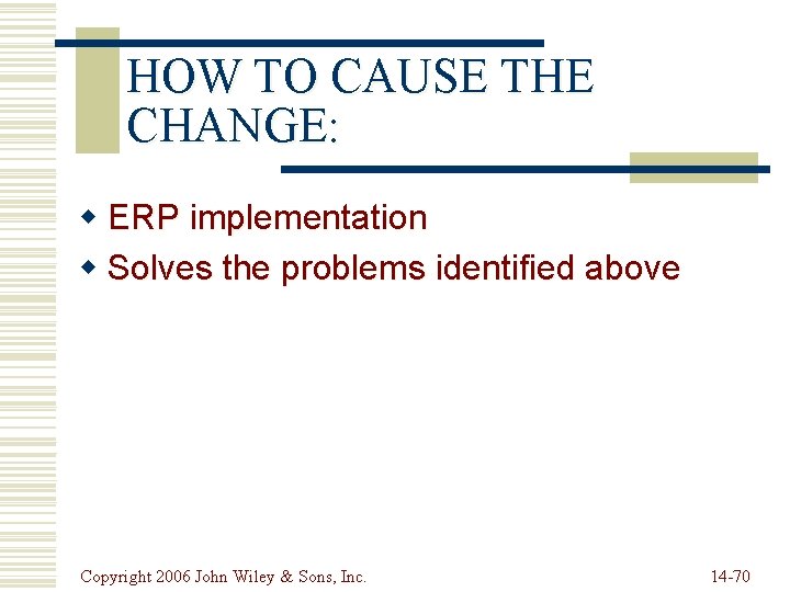 HOW TO CAUSE THE CHANGE: w ERP implementation w Solves the problems identified above