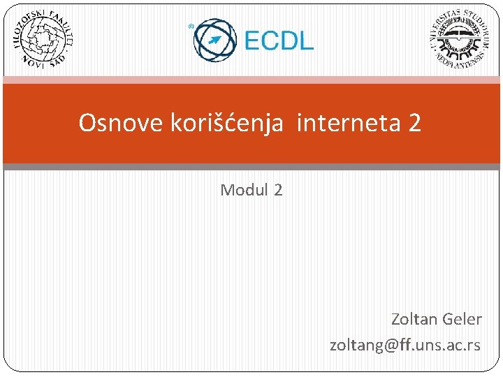 Osnove korišćenja interneta 2 Modul 2 Zoltan Geler zoltang@ff. uns. ac. rs 