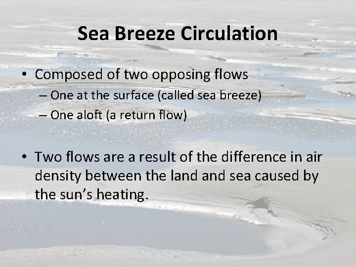 Sea Breeze Circulation • Composed of two opposing flows – One at the surface