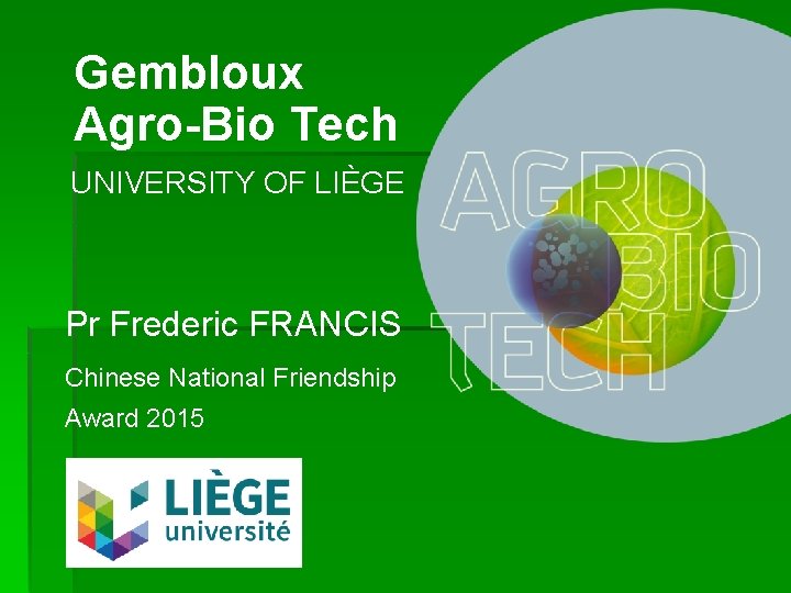 Gembloux Agro-Bio Tech UNIVERSITY OF LIÈGE Pr Frederic FRANCIS Chinese National Friendship Award 2015