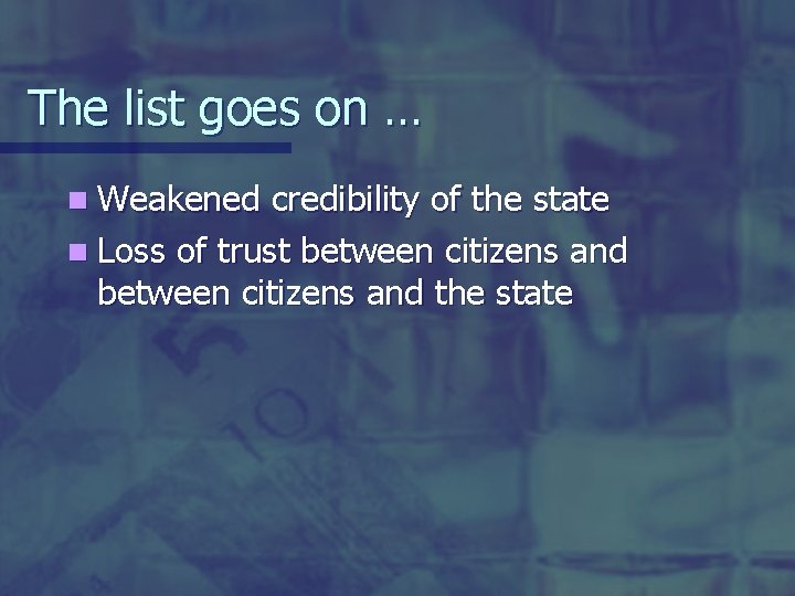 The list goes on … n Weakened credibility of the state n Loss of