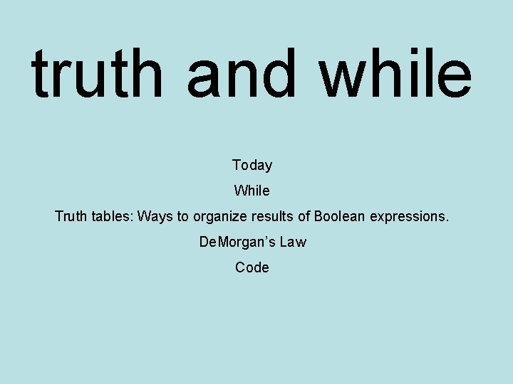 truth and while Today While Truth tables: Ways to organize results of Boolean expressions.