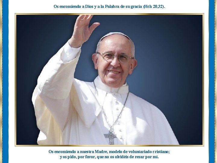 Os encomiendo a Dios y a la Palabra de su gracia (Hch 20, 32).