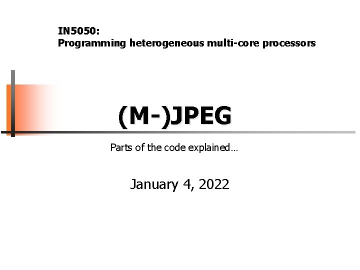 IN 5050: Programming heterogeneous multi-core processors (M-)JPEG Parts of the code explained… January 4,