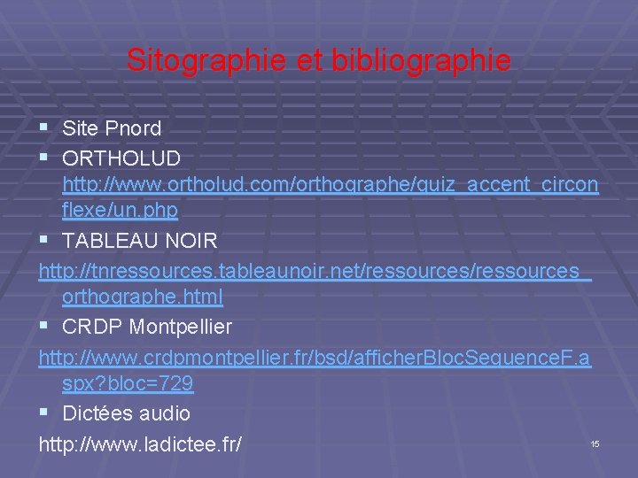 Sitographie et bibliographie § Site Pnord § ORTHOLUD http: //www. ortholud. com/orthographe/quiz_accent_circon flexe/un. php