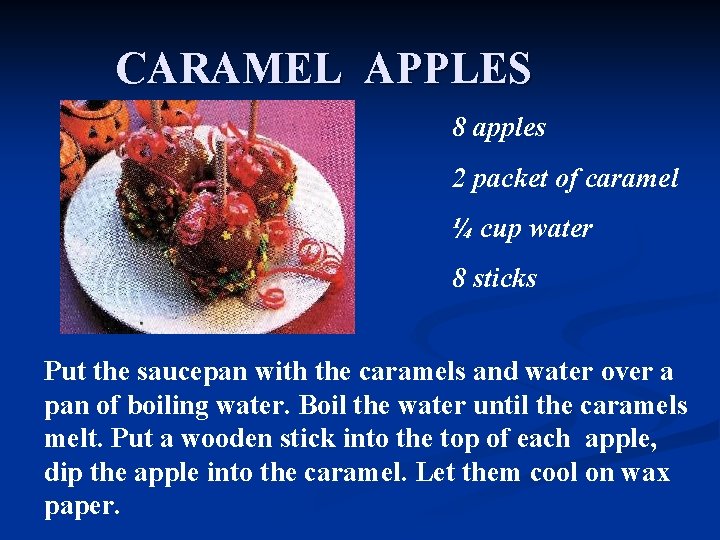 CARAMEL APPLES 8 apples 2 packet of caramel ¼ cup water 8 sticks Put