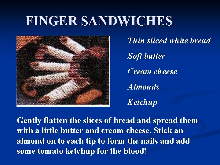 FINGER SANDWICHES Thin sliced white bread Soft butter Cream cheese Almonds Ketchup Gently flatten