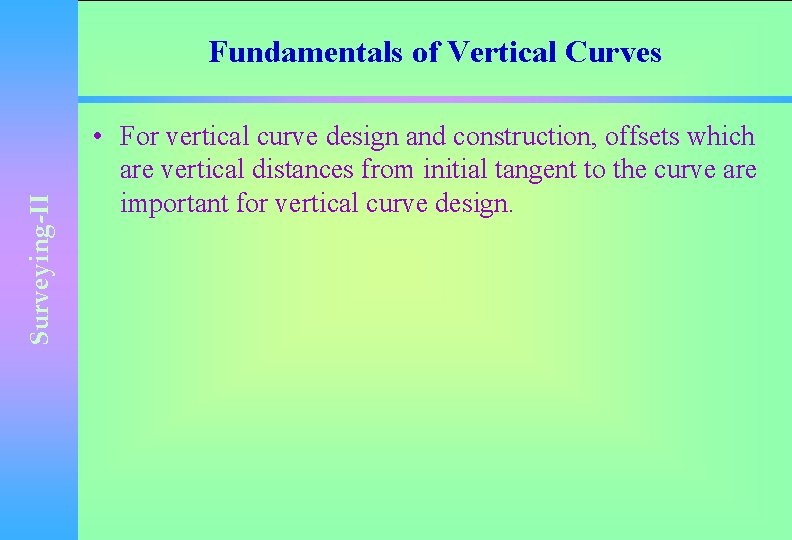 Surveying-II Fundamentals of Vertical Curves • For vertical curve design and construction, offsets which