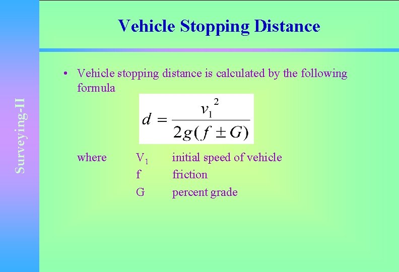 Vehicle Stopping Distance Surveying-II • Vehicle stopping distance is calculated by the following formula