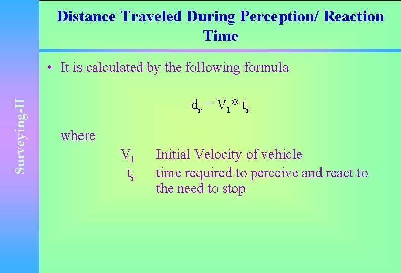 Distance Traveled During Perception/ Reaction Time Surveying-II • It is calculated by the following